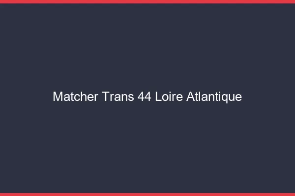 Matcher trans 44 loire-atlantique