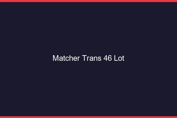 Matcher trans 46 lot