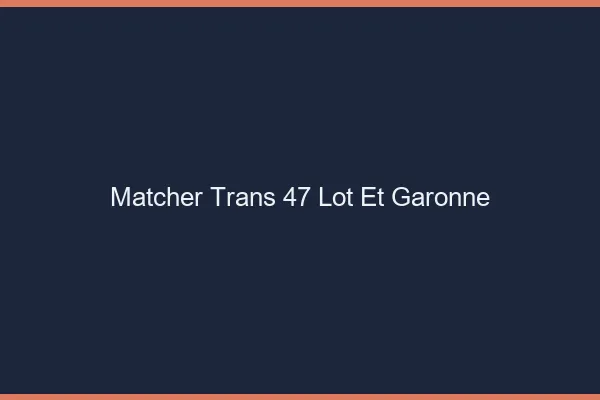 Matcher trans 47 lot-et-garonne