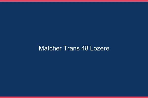 Matcher trans 48 lozère