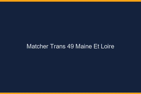Matcher trans 49 maine-et-loire