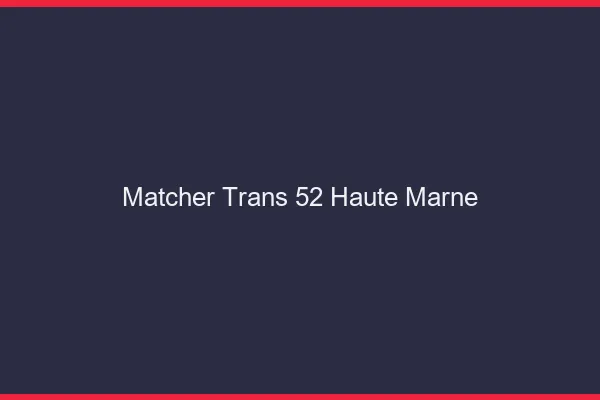 Matcher trans 52 haute-marne