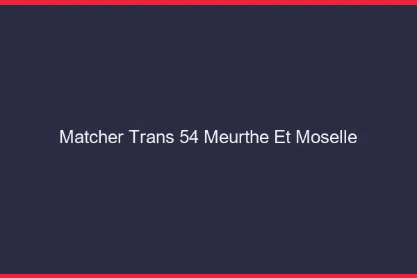 Matcher trans 54 meurthe-et-moselle