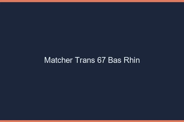 Matcher trans 67 bas-rhin