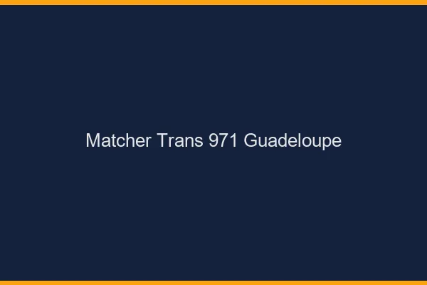 Matcher trans 971 Guadeloupe
