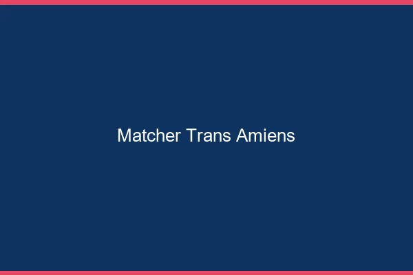Matcher trans Amiens