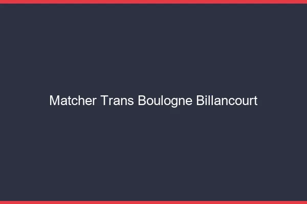 Matcher trans Boulogne-Billancourt