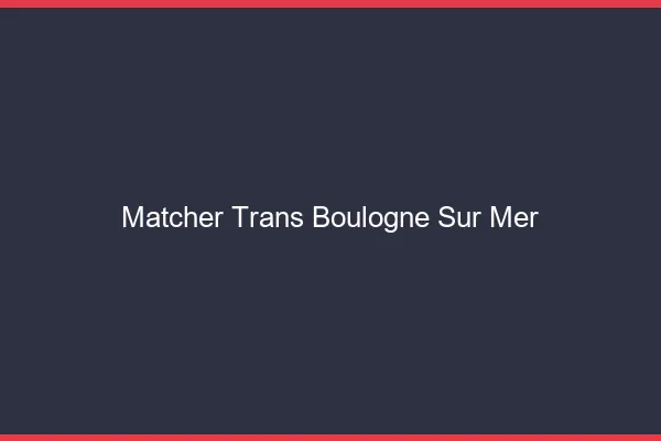 Matcher trans Boulogne-sur-Mer