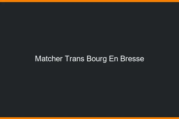 Matcher trans Bourg-en-Bresse