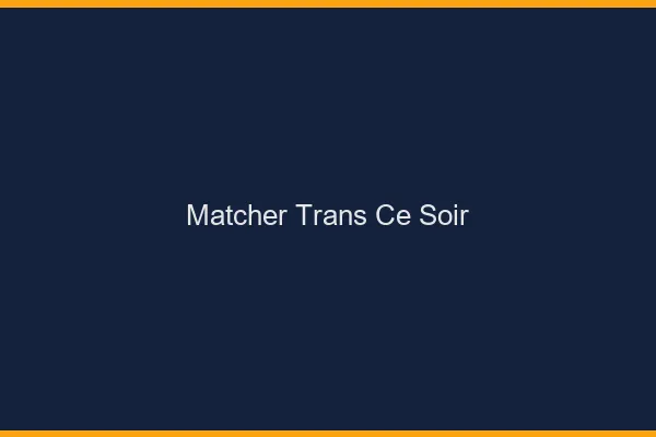 Matcher trans ce soir