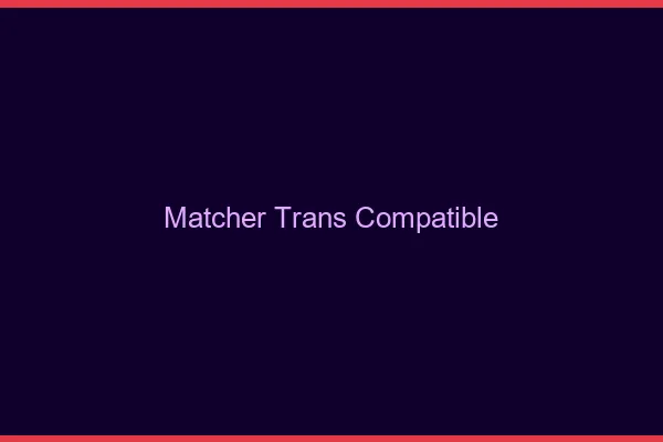 Matcher trans compatible