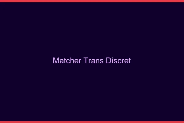 Matcher trans discret