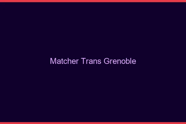 Matcher trans Grenoble