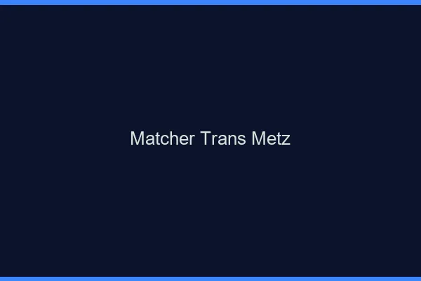 Matcher trans Metz