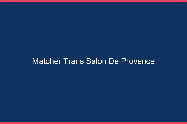 Matcher trans Salon-de-Provence