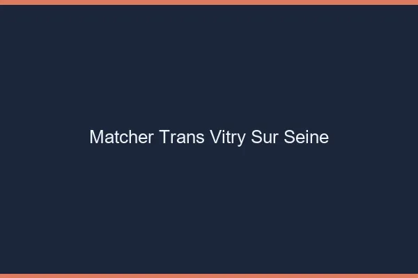Matcher trans Vitry-sur-Seine