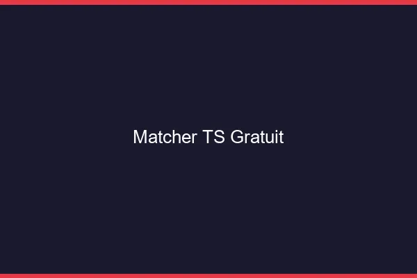 Matcher TS gratuit
