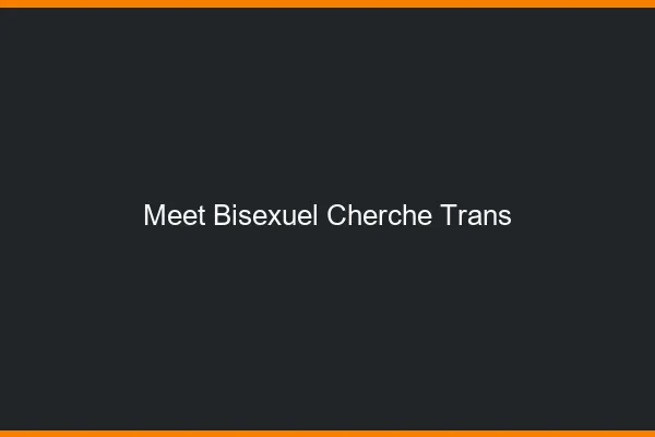Meet bisexuel cherche trans