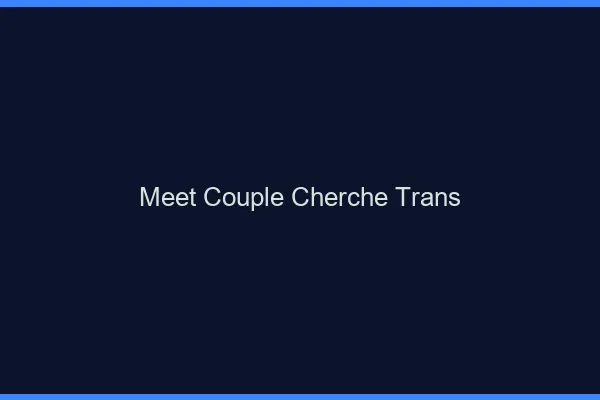 Meet couple cherche trans
