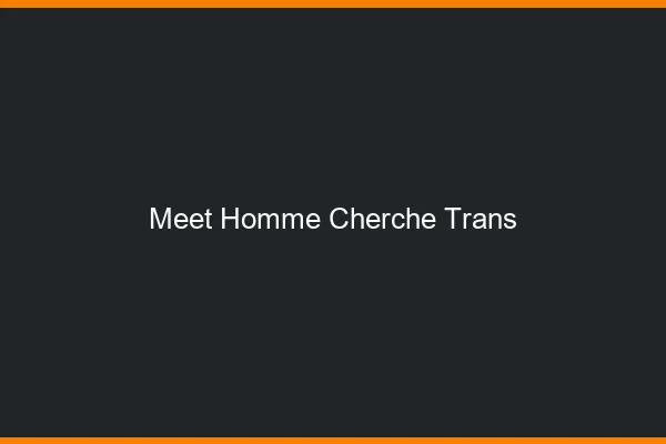 Meet homme cherche trans