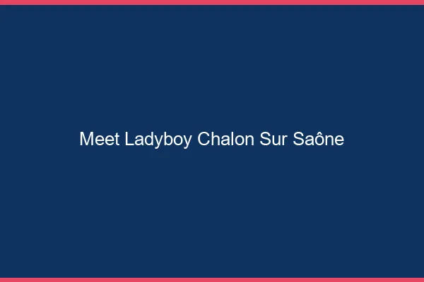 Meet ladyboy Chalon-sur-Saône