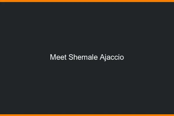 Meet shemale Ajaccio