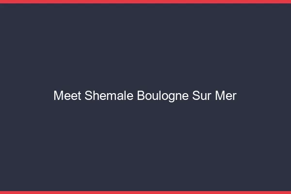 Meet shemale Boulogne-sur-Mer