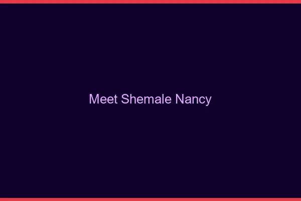 Meet shemale Nancy