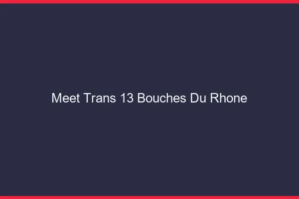Meet trans 13 bouches-du-rhône