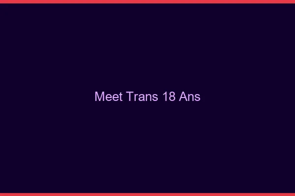 Meet trans 18 ans