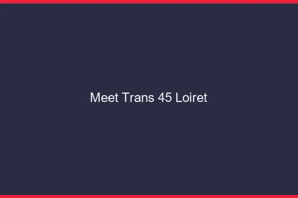Meet trans 45 loiret