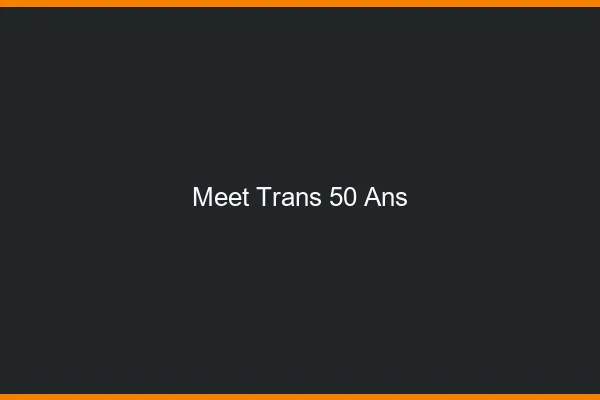 Meet trans 50 ans