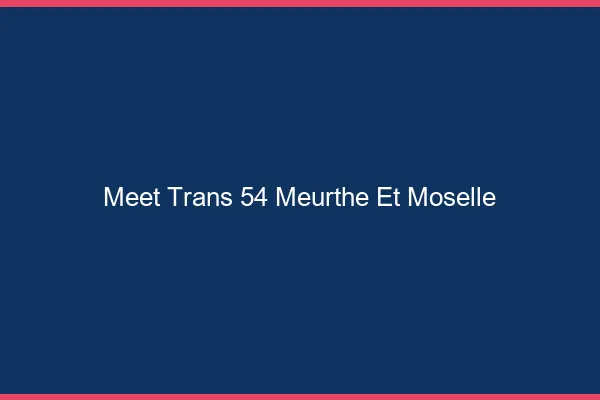 Meet trans 54 meurthe-et-moselle