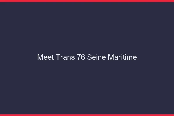 Meet trans 76 seine-maritime