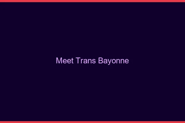 Meet trans Bayonne