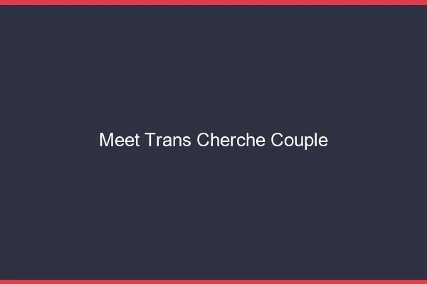 Meet trans cherche couple