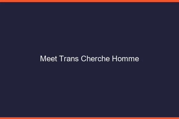 Meet trans cherche homme