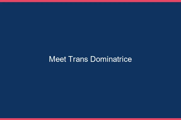 Meet trans dominatrice