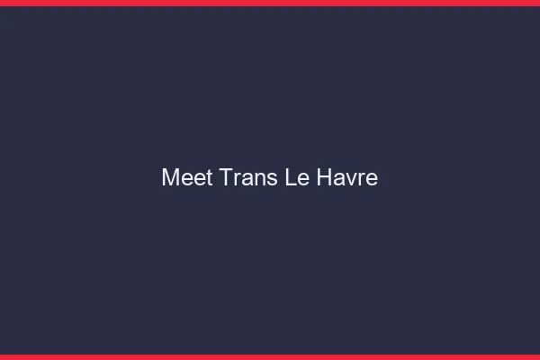 Meet trans le havre