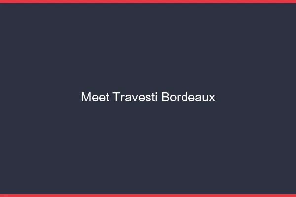 Meet travesti Bordeaux
