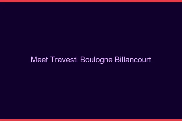 Meet travesti Boulogne-Billancourt