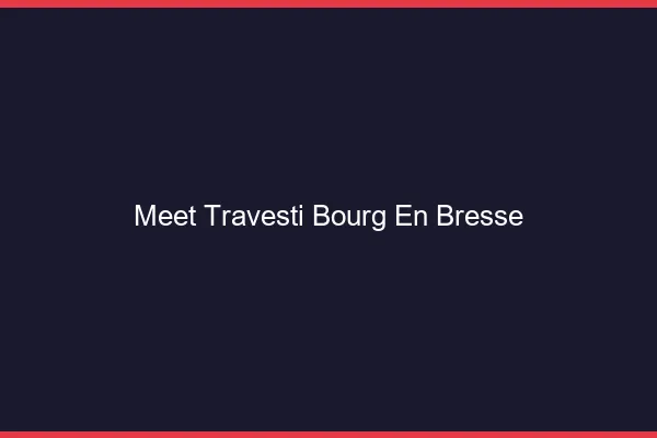 Meet travesti Bourg-en-Bresse