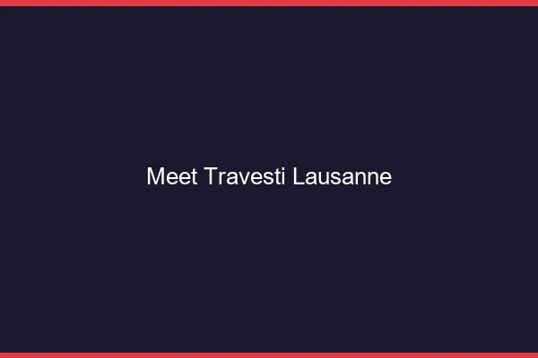 Meet travesti Lausanne