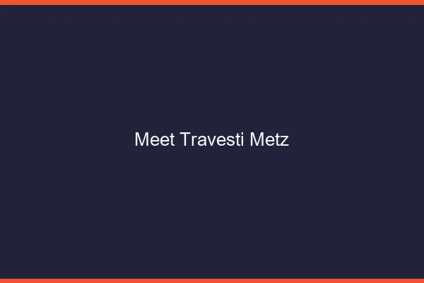 Meet travesti Metz