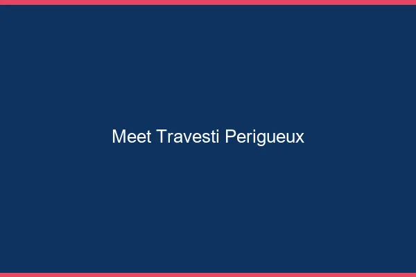 Meet travesti Périgueux