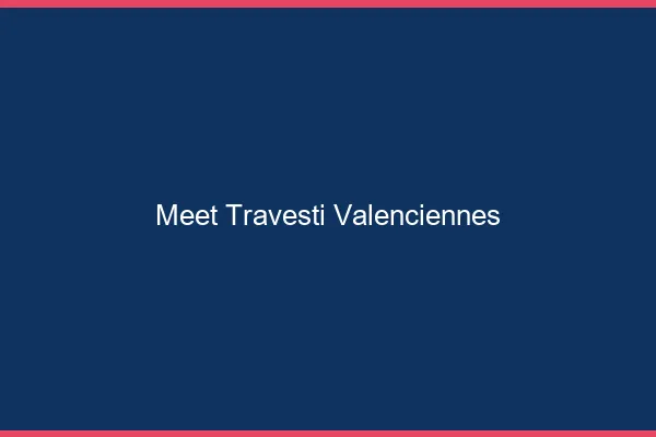 Meet travesti Valenciennes