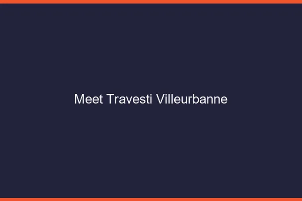 Meet travesti Villeurbanne