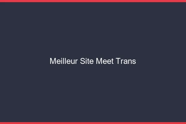Meilleur site meet trans