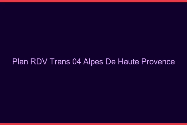 Plan RDV trans 04 alpes-de-haute-provence
