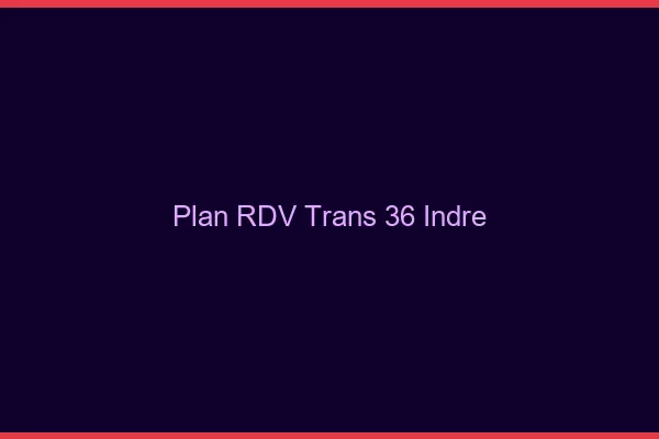 Plan RDV trans 36 indre